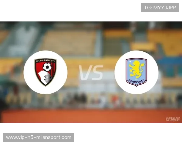 阿斯顿维拉主场迎战伯恩茅斯谁能在英超焦点对决中笑到最后 阿斯顿维拉主场迎战伯恩茅斯谁能在英超焦点对决中笑到最后